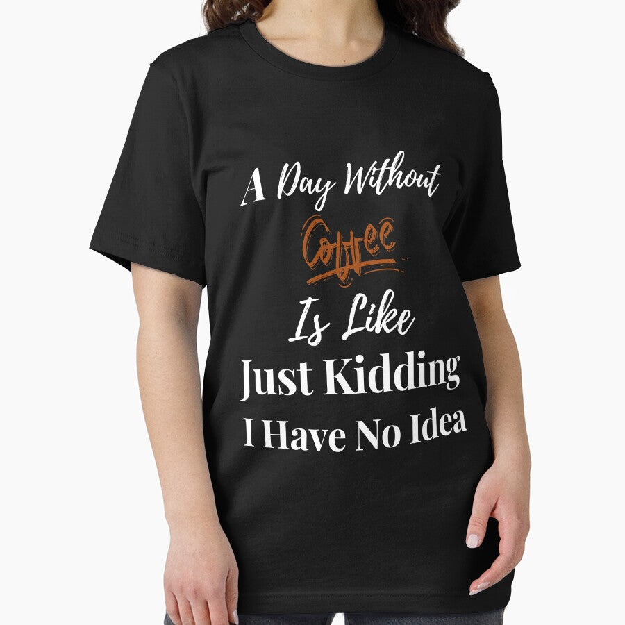 Day Without Coffee Is Like Just Kidding I Have No Idea T-Shirts, Hoodie, Sweatshirt