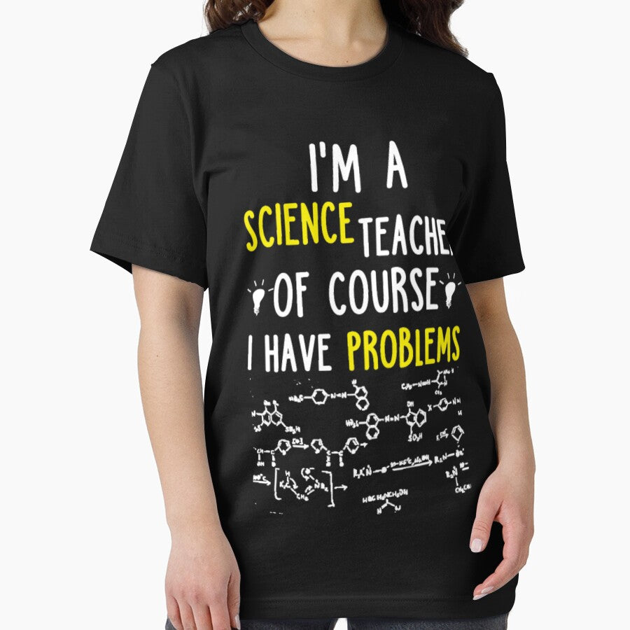I A SCIENCE TEACHER OF COURSE I HAVE PROBLEMS by aryagiri T-Shirts, Hoodie, Sweatshirt | BlankRebels.com (Image 2)