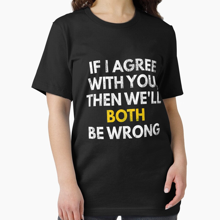 If I Agree You Then We'Ll Both Be Wrong Funny Sarcastic T-Shirts, Hoodie, Sweatshirt