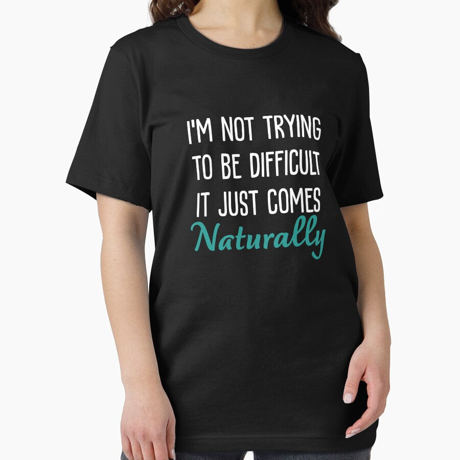 I'M Not Trying Be Difficult Just Comes Naturally Sarcastic Saying T-Shirts, Hoodie, Sweatshirt