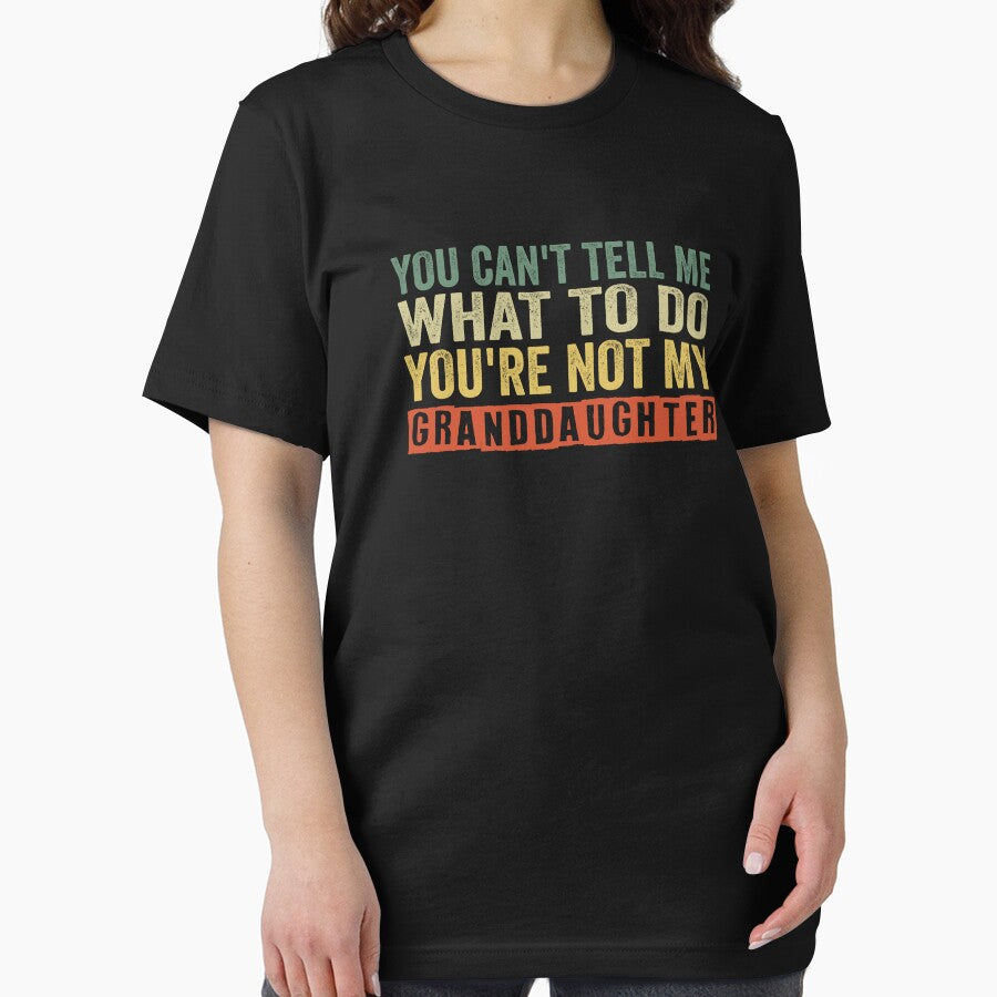 you can't tell me what to do you're not my granddaughter, Funny Grandpa shirt by Chourfishop