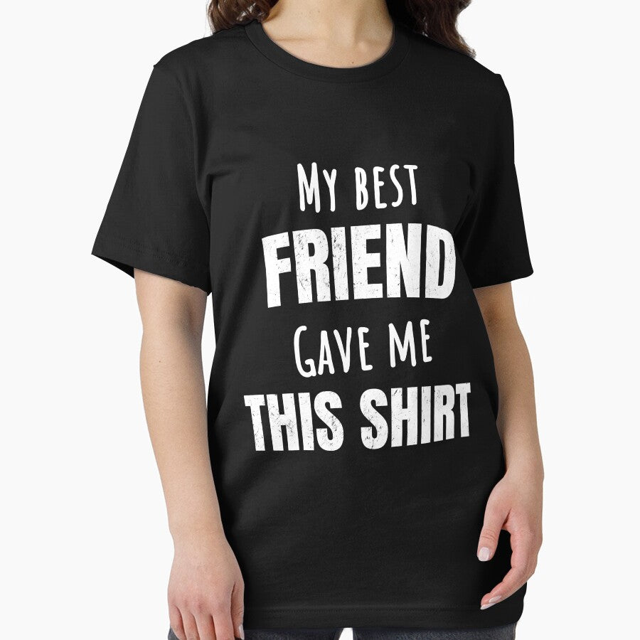 My Best Friend Gave Me This Shirt by maxarus