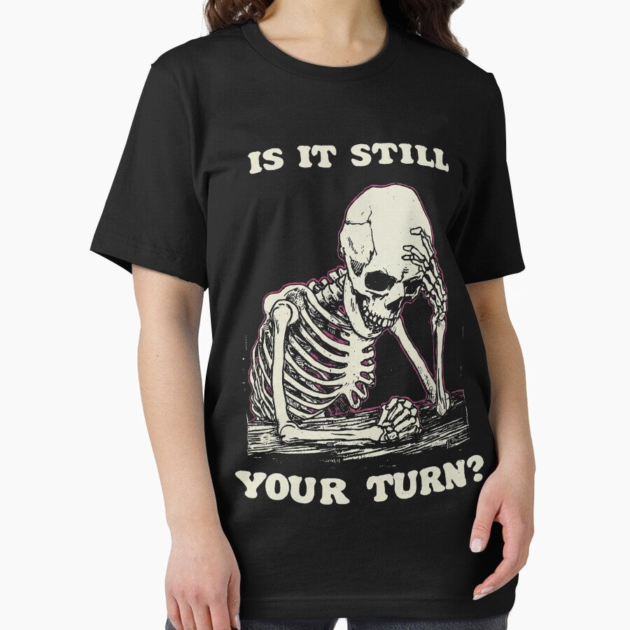 Is Still Your Turn Funny Skeleton Waiting Quote Meme T-Shirts, Hoodie, Sweatshirt