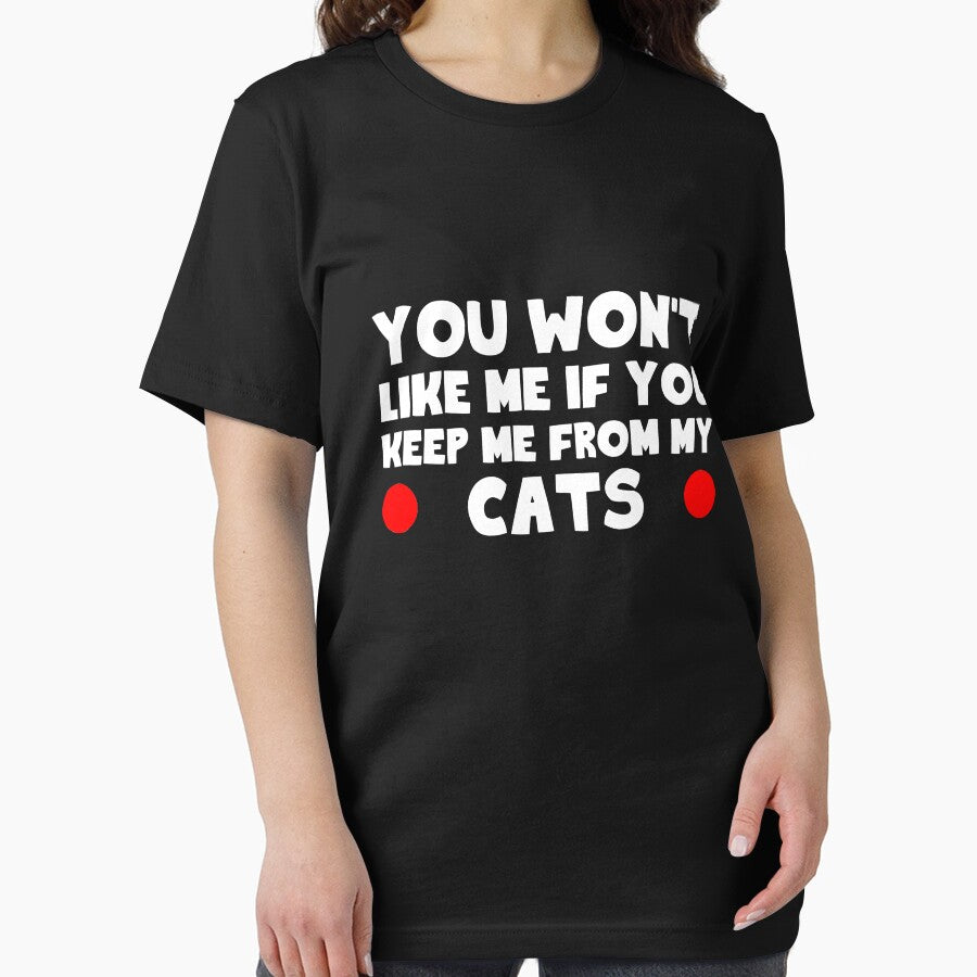 You Won'T Like Me If You Keep Me My Cats T-Shirts, Hoodie, Sweatshirt