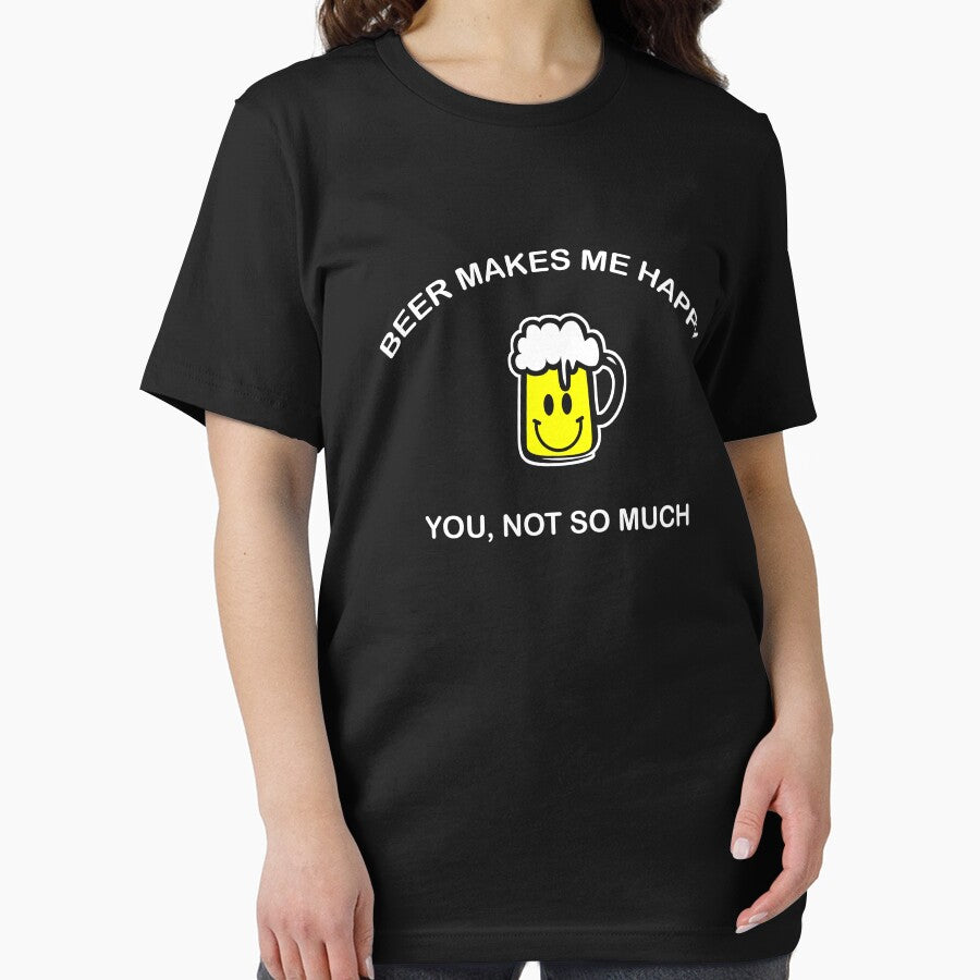 Beer makes me happy you not so much by goodtogotees