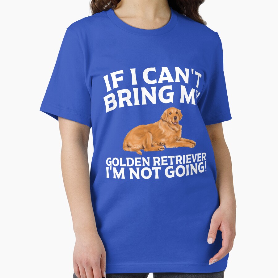 If I Can't Bring My Golden Retriever I'm Not Going T Shirt by Dan66