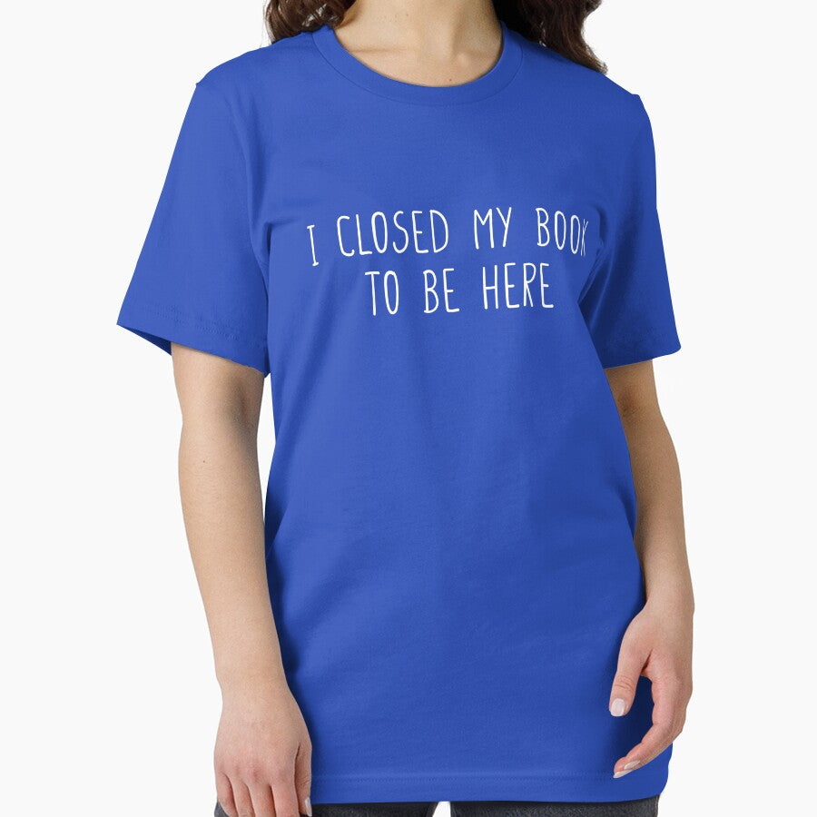 Funny I closed my book to be here Tshirt funny reader gift shirt by cizito