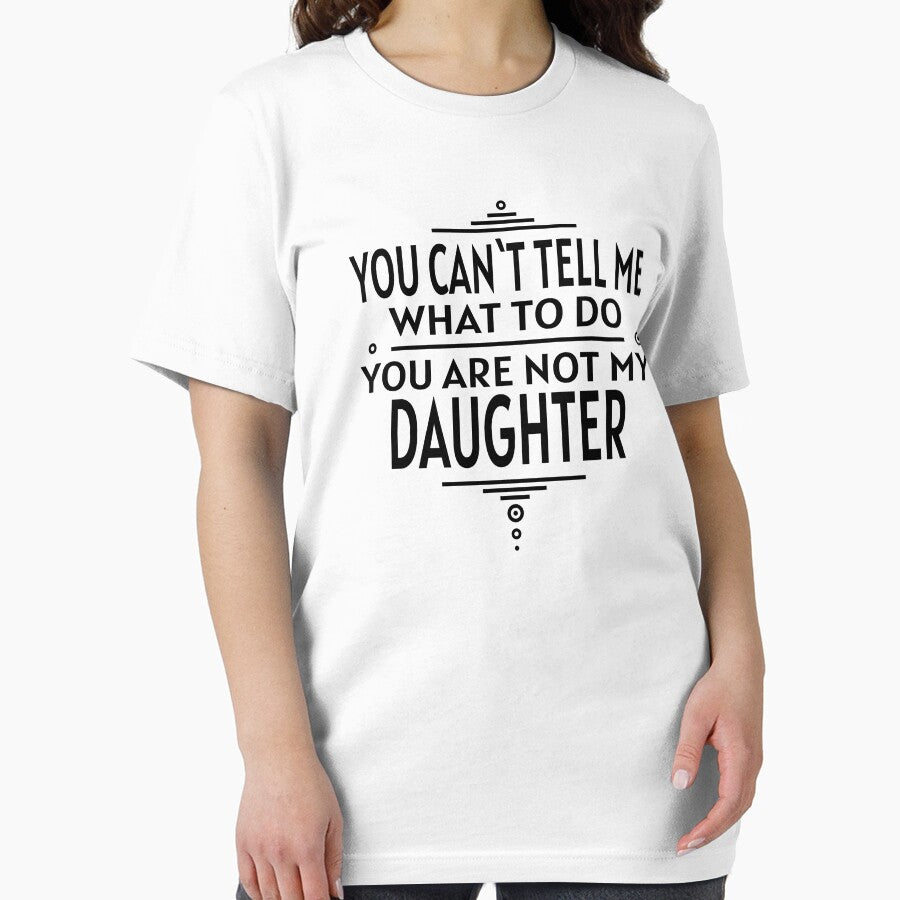 You Can`t Tell Me What To Do You Are Not My Daughter WHITE by piboom