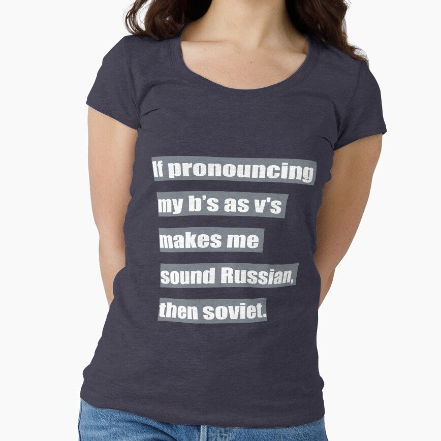 If pronouncing my b's as v's makes me sound Russian, then soviet. by tweber123