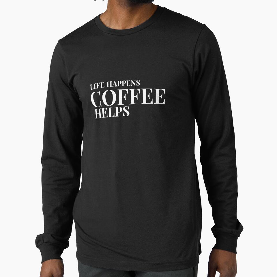 Life Happens Coffee Helps Design For Dark Clothing by Caffeine Effect T-Shirts, Hoodie, Sweatshirt (Image 1)