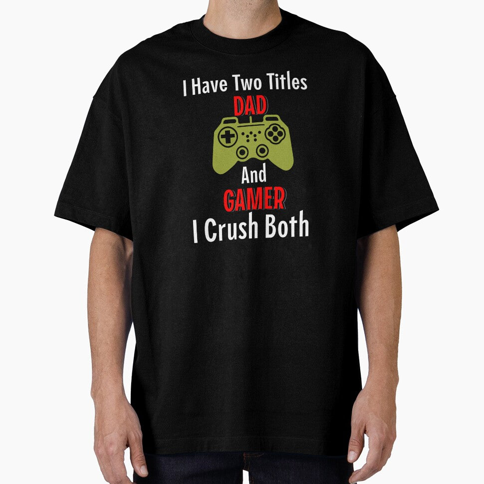 I Have 2 Titles. Dad and Gamer. I Crush Both. by VireonTees