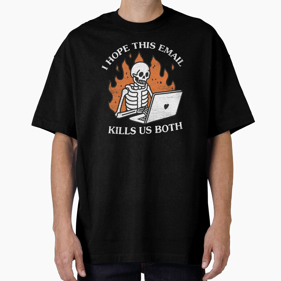 I Hope This Email Kills Us Both by NQArtist T-Shirts, Hoodie, Sweatshirt | BlankRebels.com (Image 1)