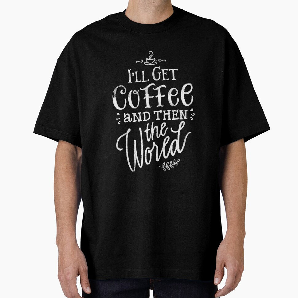 Funny Coffee Lover I'll Get Coffee And Then The World by UniQueensShop T-Shirts, Hoodie, Sweatshirt (Image 1)