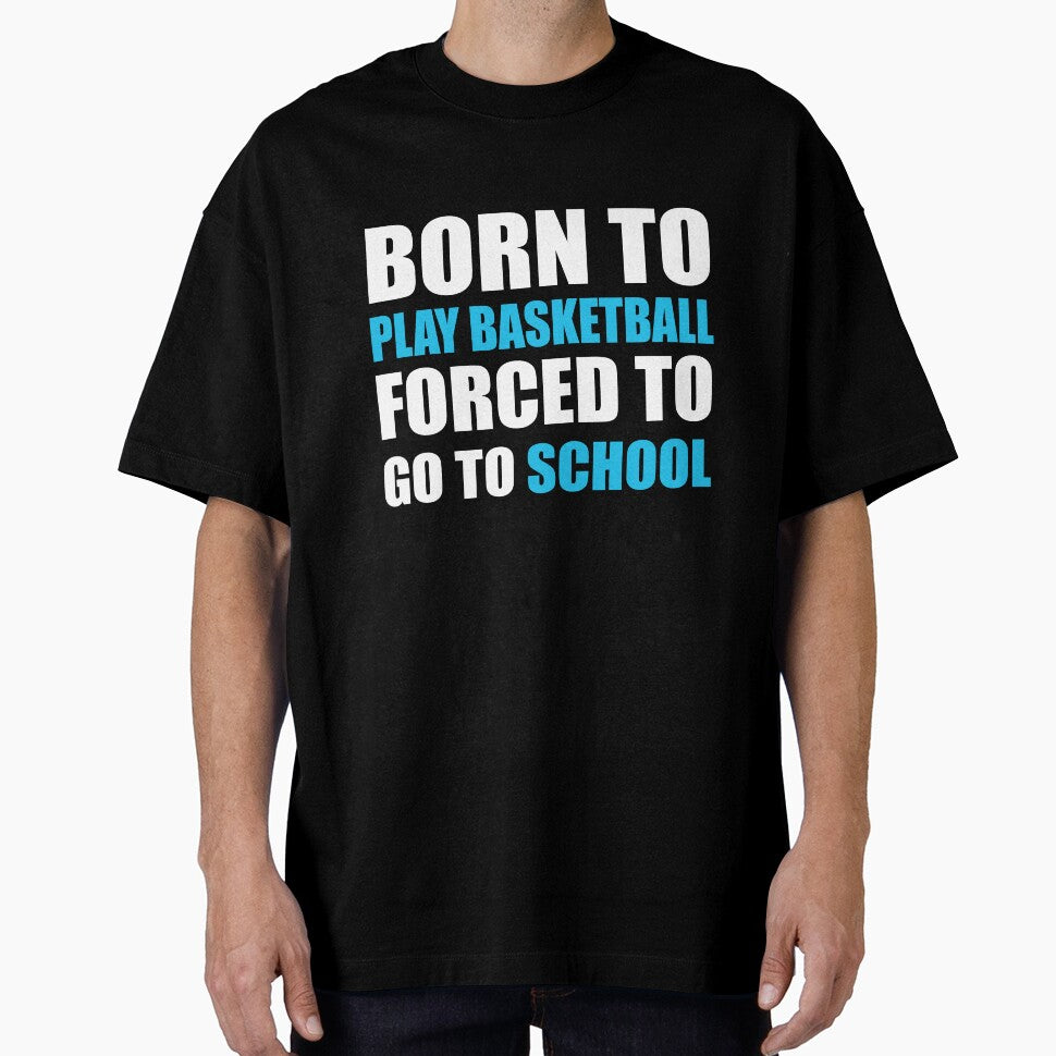 Born to Play Basketball Forced to Go to School by TendyTees T-Shirts, Hoodie, Sweatshirt | BlankRebels.com (Image 1)