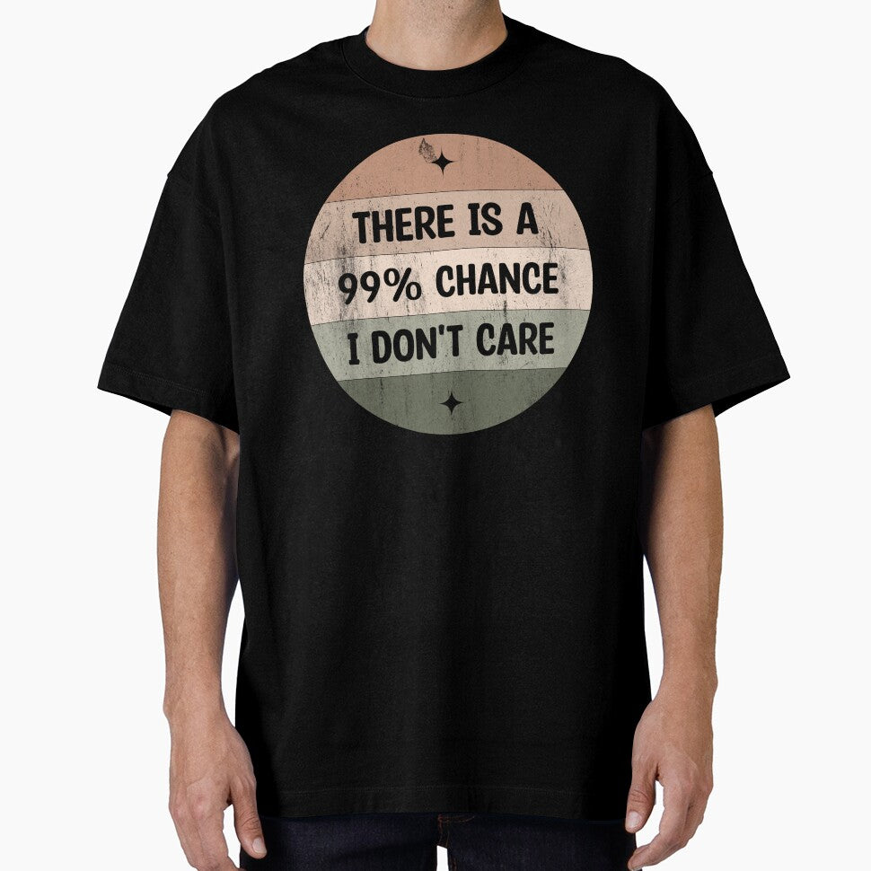 There Is 99% Chance I Don'T Care Sarcastic I Don'T Care Quote T-Shirts, Hoodie, Sweatshirt