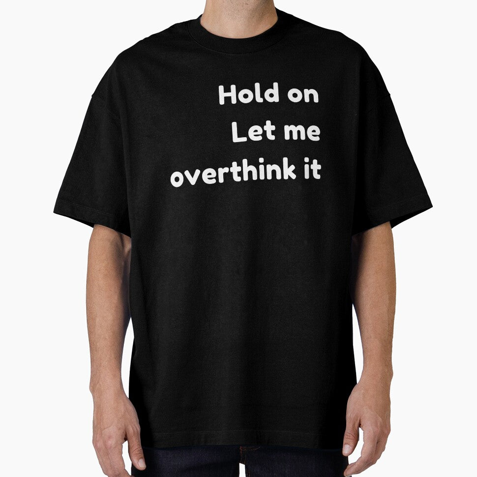I Love Overthinking - Hang On Let Me Overthink This Quote by Harrytran1507 T-Shirts, Hoodie, Sweatshirt (Image 1)