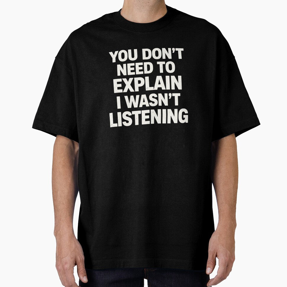 You Don't Need To Explain I Wasn't Listening Sarcasm by SofenArt T-Shirts, Hoodie, Sweatshirt | BlankRebels.com (Image 1)