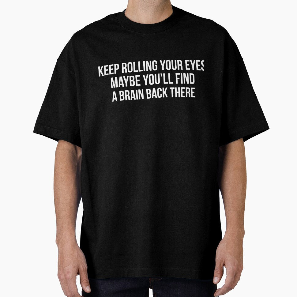 Keep rolling your Eyes Maybe you'll Find a Brain Back There by RedYolk