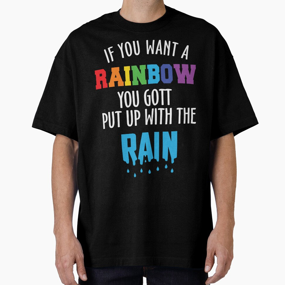 If You Want A Rainbow You Gott Put With The Rain by RED FIR