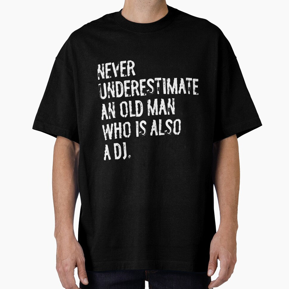 Never Underestimate Old Man Who Is Also Dj T-Shirts, Hoodie, Sweatshirt