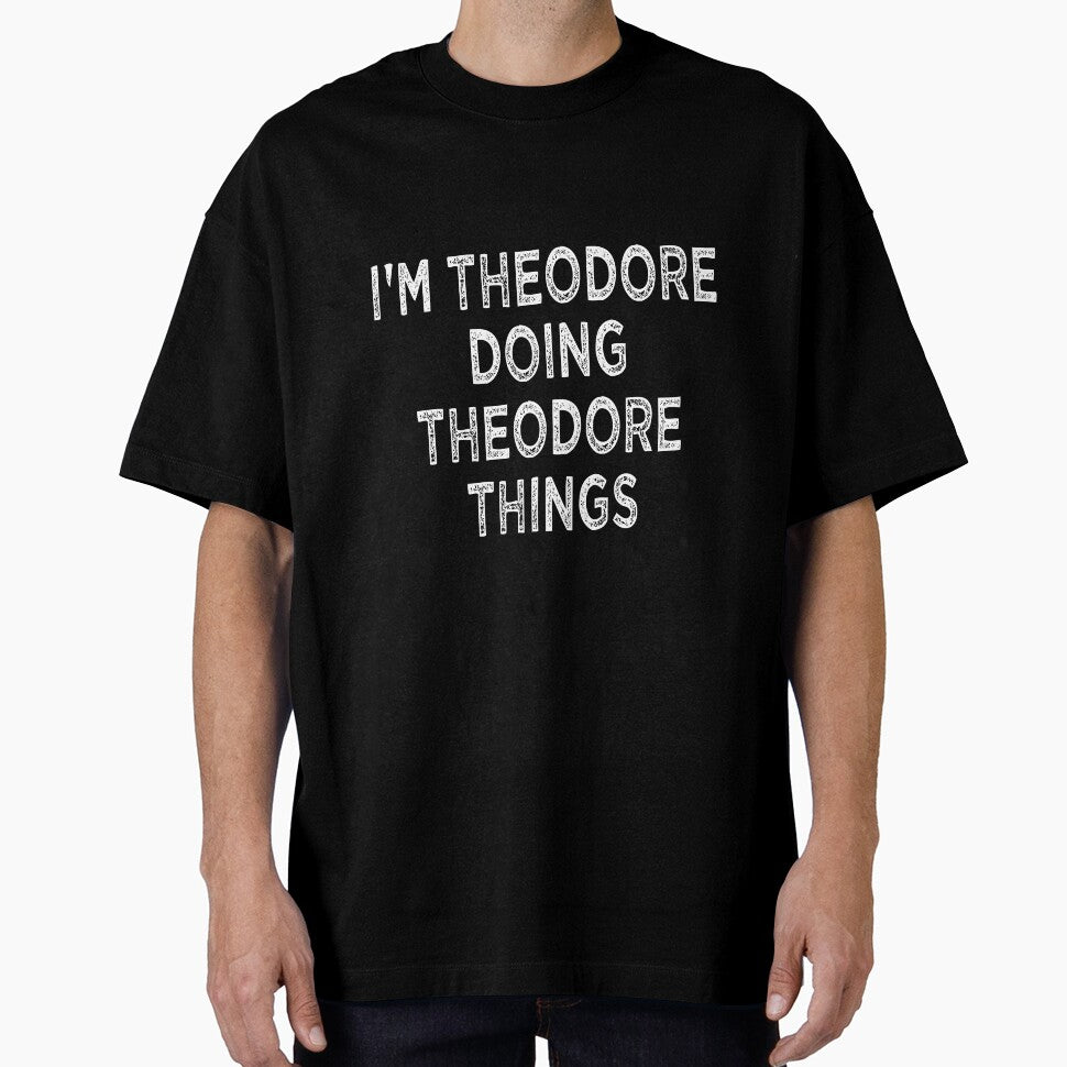 I'M THEODORE DOING THEODORE THINGS Funny T-Shirts, Hoodie, Sweatshirt