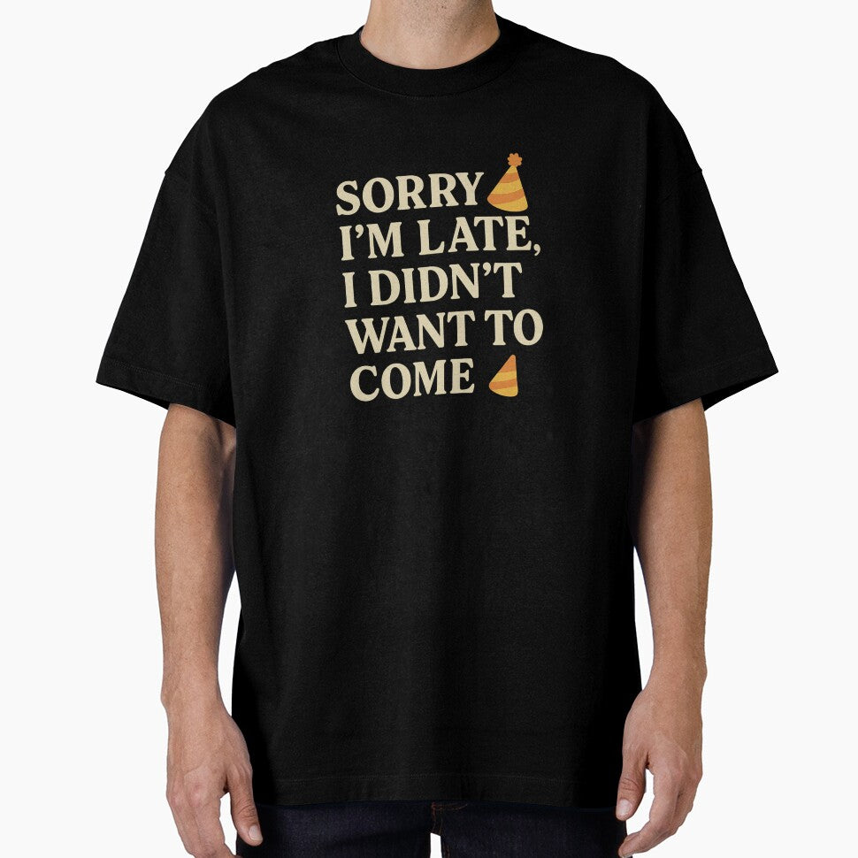 Sorry I’m Late I Didn’t Want to Come – Funny Party T-Shirt by WackyWardrobeCo Hoodie, Sweatshirt | BlankRebels.com (Image 1)