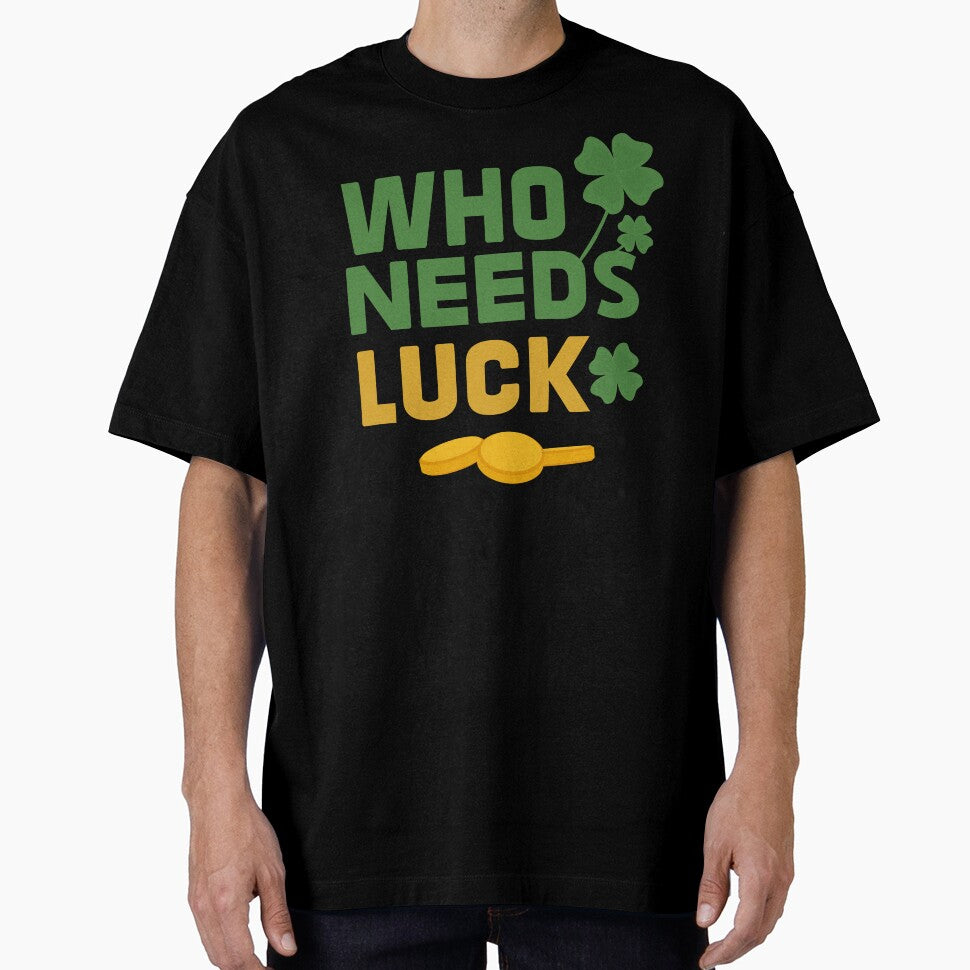 who needs luck for St Patricks Day by Zeus-Studio T-Shirts, Hoodie, Sweatshirt | BlankRebels.com (Image 1)