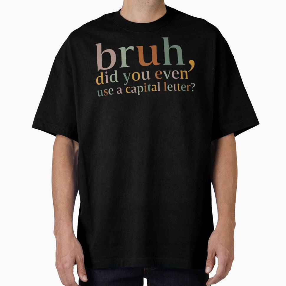 Bruh Did You Even Use A Capital Letter Teacher, Kindergarten , Teacher ,For Teacher by zizo37 T-Shirts, Hoodie,... (Image 1)