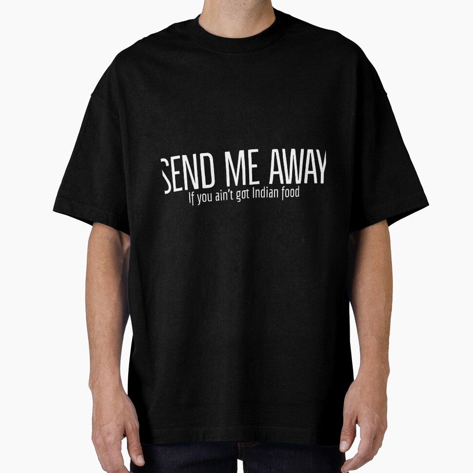 Send Me Away If You Aint Got Indian Food T-Shirts, Hoodie, Sweatshirt