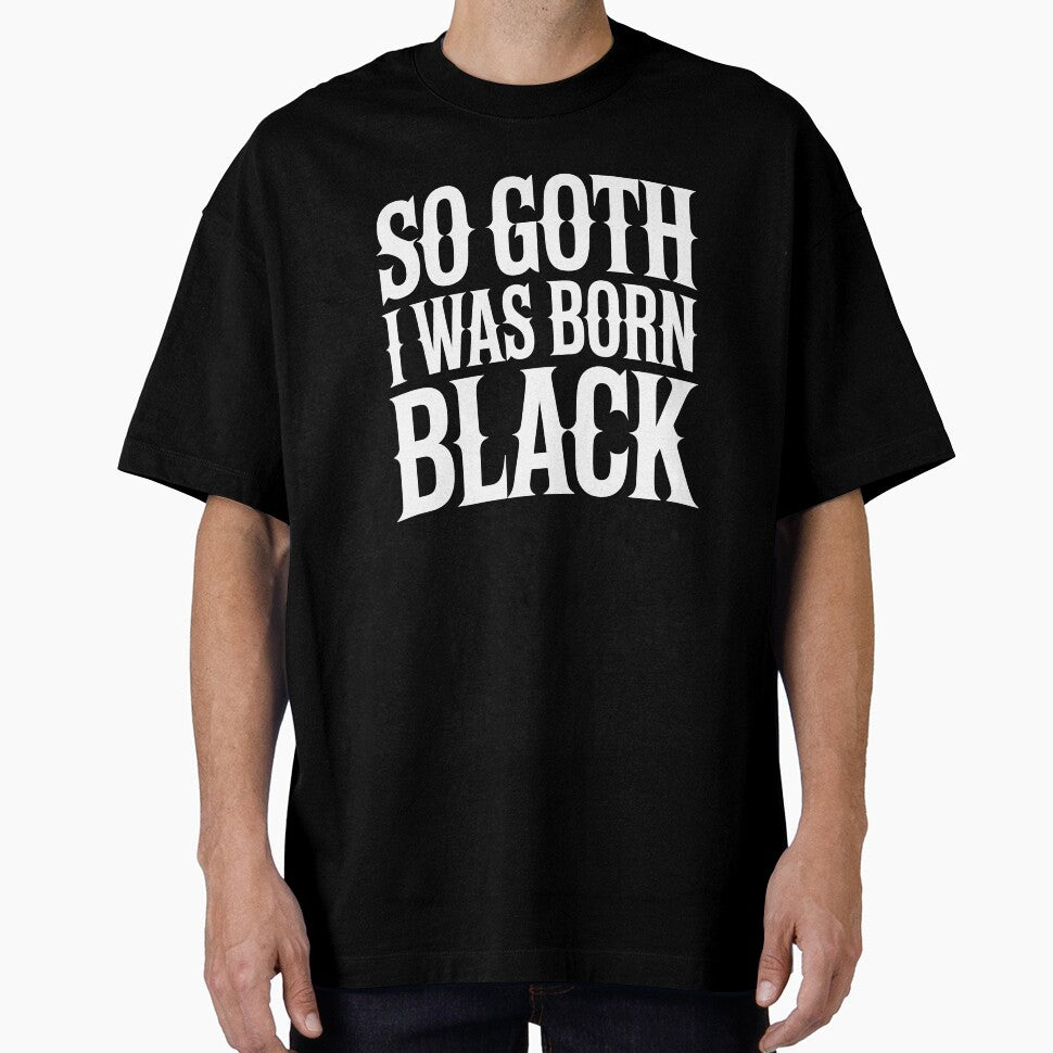 So Goth I Was Born Black Funny Goth Gift for Gothic Fans by Say It With Ink