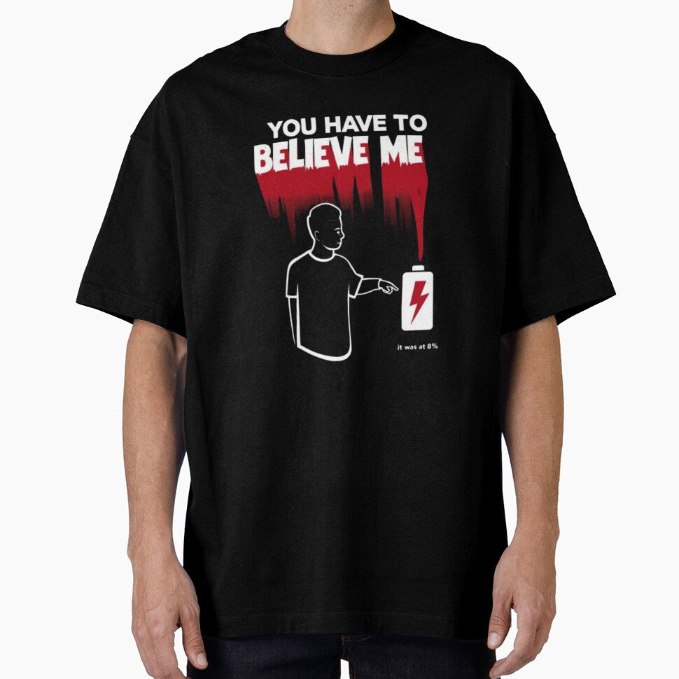 You Have to Believe Me Tee – 0% Battery Humor Shirt by Magnitarido