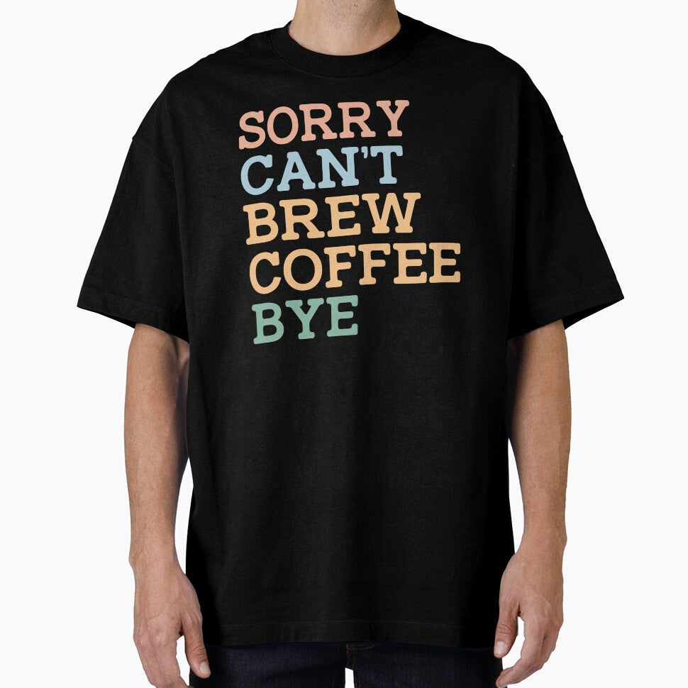 Sorry Can't Brew Coffee Bye by raedattia T-Shirts, Hoodie, Sweatshirt | BlankRebels.com (Image 1)