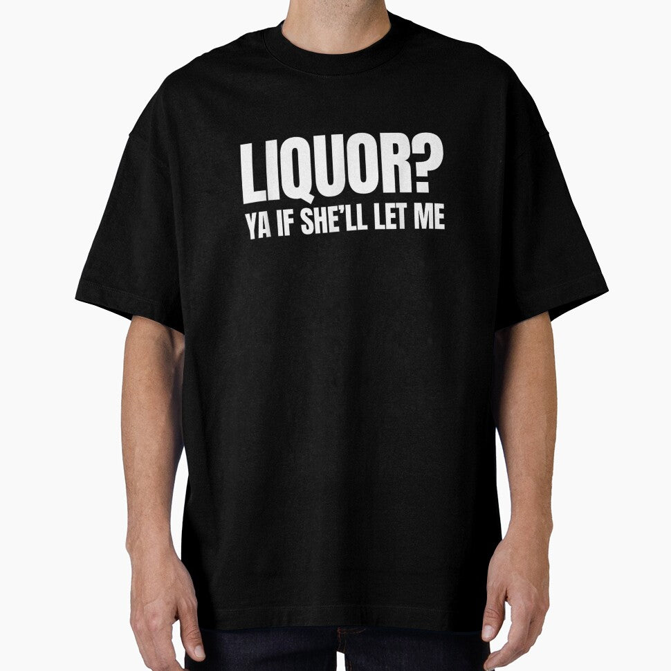 Liquor Ya If She Will Let Me Funny Sarcastic Adult Humor by LittleNhutton