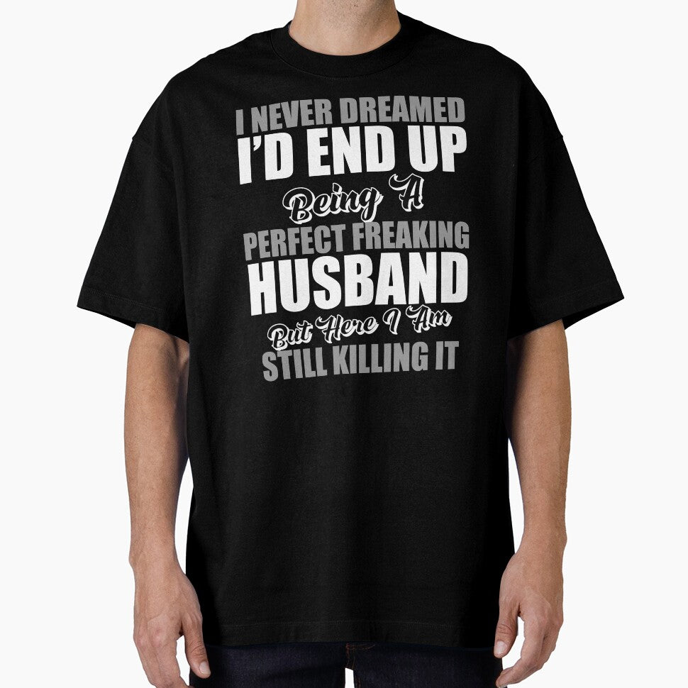 I Never Dreamed I'd End Up Being A Perfect Freaking Husband by TheFlying6 T-Shirts, Hoodie, Sweatshirt (Image 1)