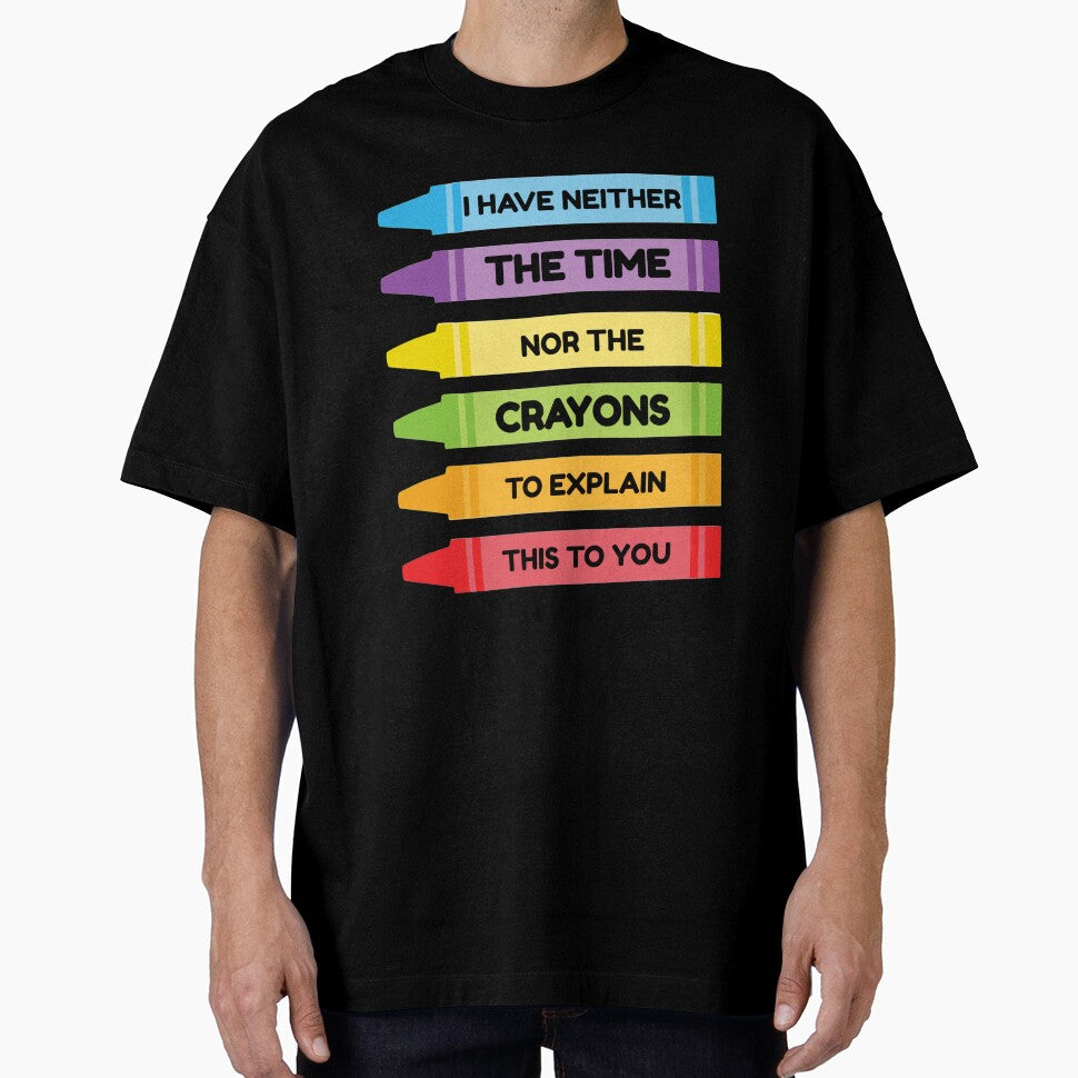 I Have Neither The Time Nor The Crayons To Explain This To You by TmoT