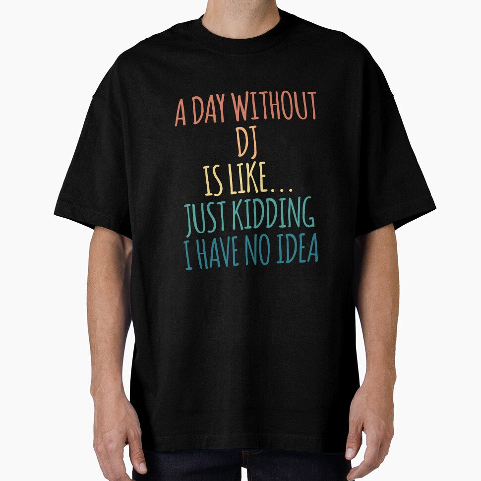 A Day Without DJ Is Like Just Kidding I Have No Idea by kindxinn T-Shirts, Hoodie, Sweatshirt | BlankRebels.com (Image 1)