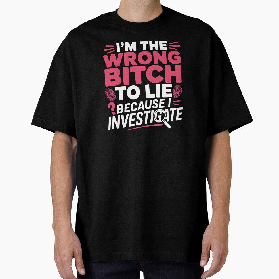 I'm The Wrong Bitch To Lie – Because I Investigate Funny Quote by Redgiant87x