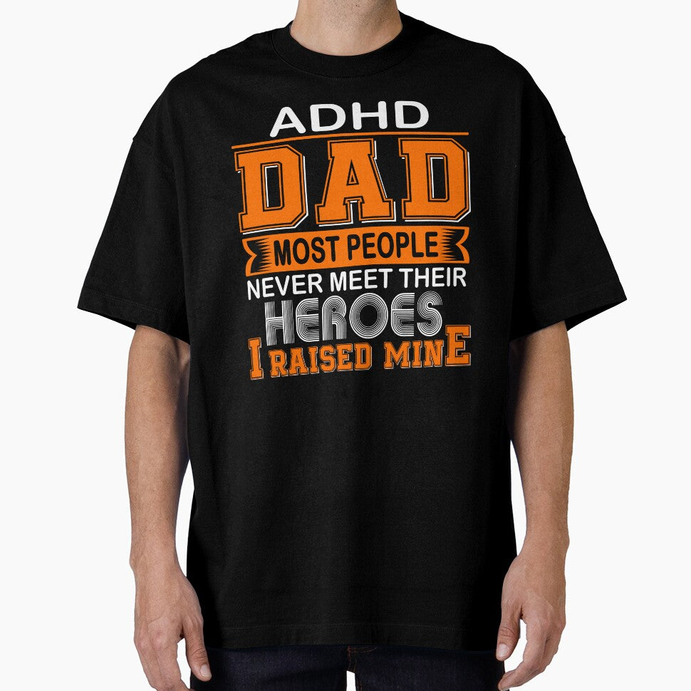 Proud ADHD Dad Most People Never Meet Their Heroes I Raise Mine by frechettee T-Shirts, Hoodie, Sweatshirt (Image 1)