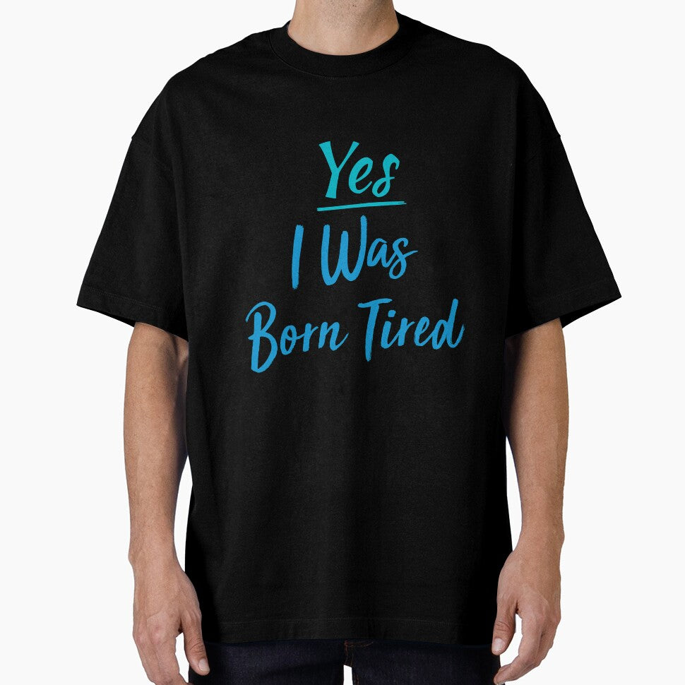 Yes I Was Born Tired,funny gift for lazy people by youfteen