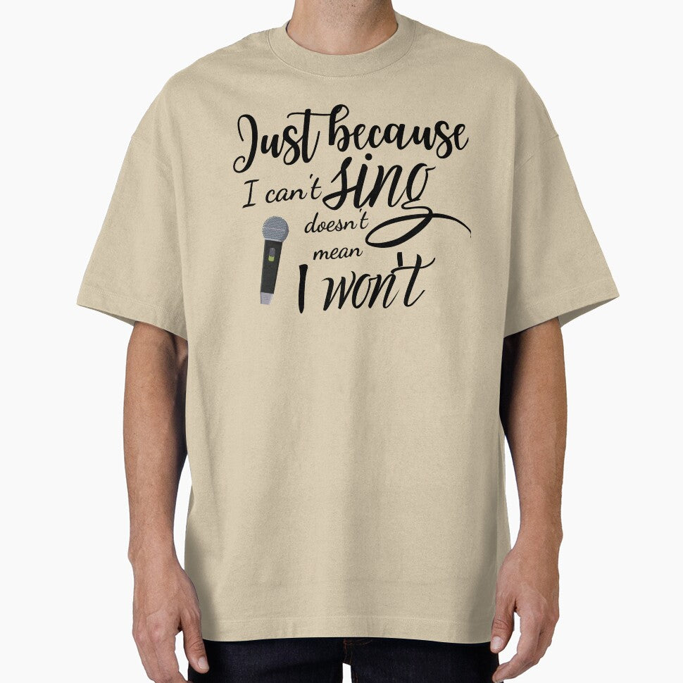 Just Because I Can't Sing Doesn't Mean I Won't by GillyMc T-Shirts, Hoodie, Sweatshirt | BlankRebels.com (Image 1)