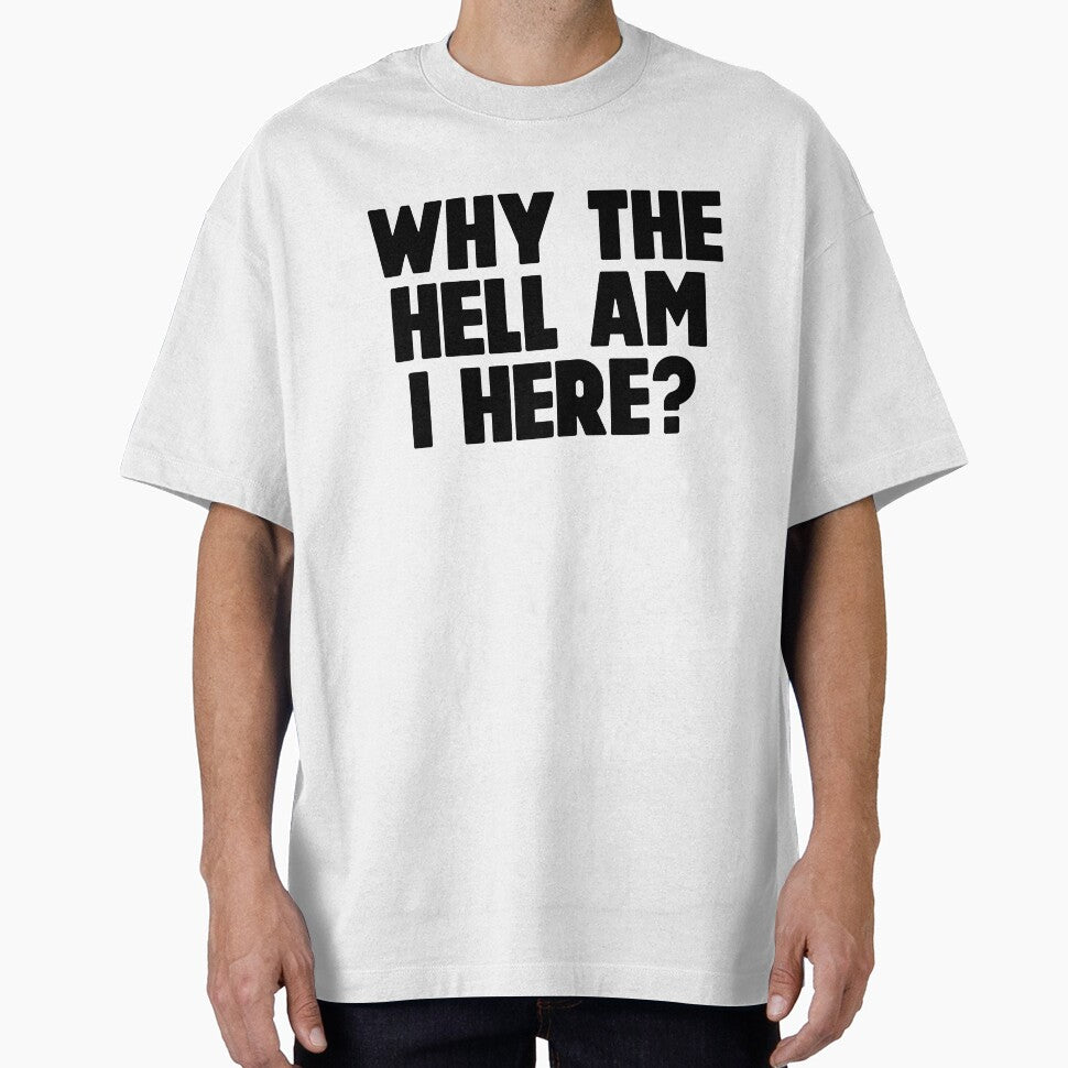 Why Am I Here ~ Joke Sarcastic Meme by StrangeStreet T-Shirts, Hoodie, Sweatshirt | BlankRebels.com (Image 1)