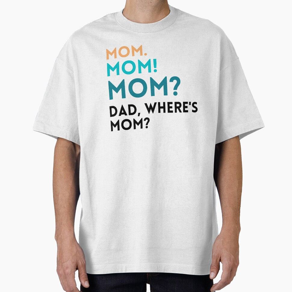 Mom. Mom! Mom? Dad, Where's Mom? Funny Mom Design by uhnotsocool T-Shirts, Hoodie, Sweatshirt | BlankRebels.com (Image 1)