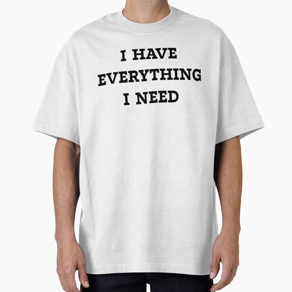 I HAVE EVERYTHING I NEED by sasagicreatives T-Shirts, Hoodie, Sweatshirt | BlankRebels.com (Image 1)