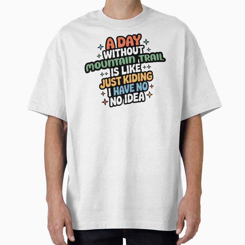 A Day Without Mountain Trail Is Like Just Kidding - Cool & Funny Mountain Trail Lover by Watsonarts T-Shirts,... (Image 1)