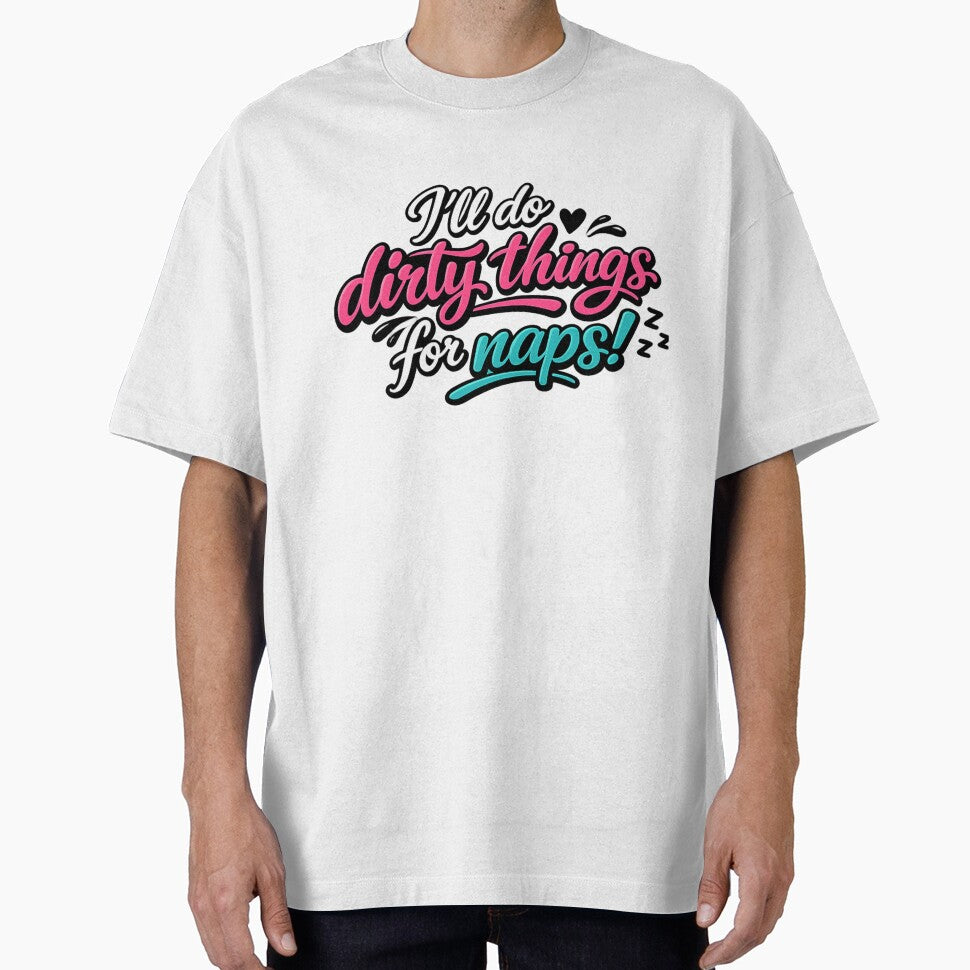 Funny I'll Do Dirty Things for Naps by ttuniques
