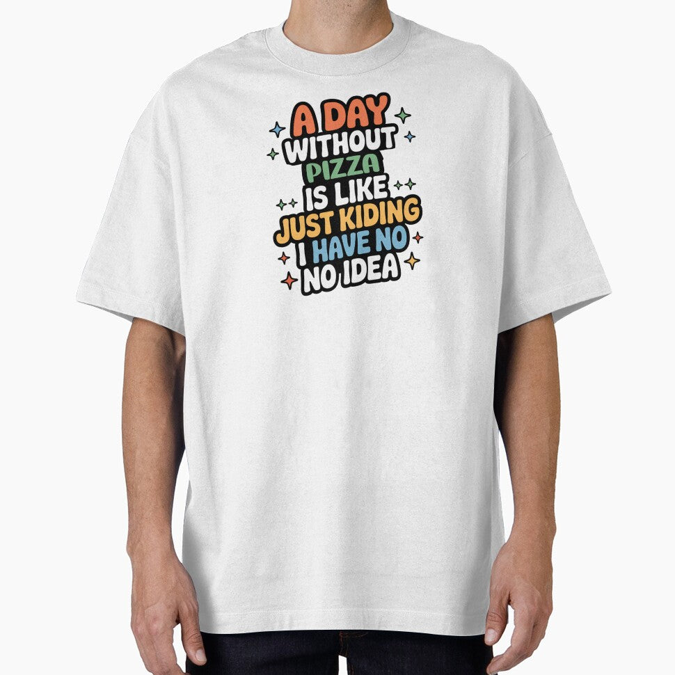 A Day Without Pizza Is Like Just Kidding - Cool & Funny Pizza Lover by Watsonarts T-Shirts, Hoodie, Sweatshirt (Image 1)