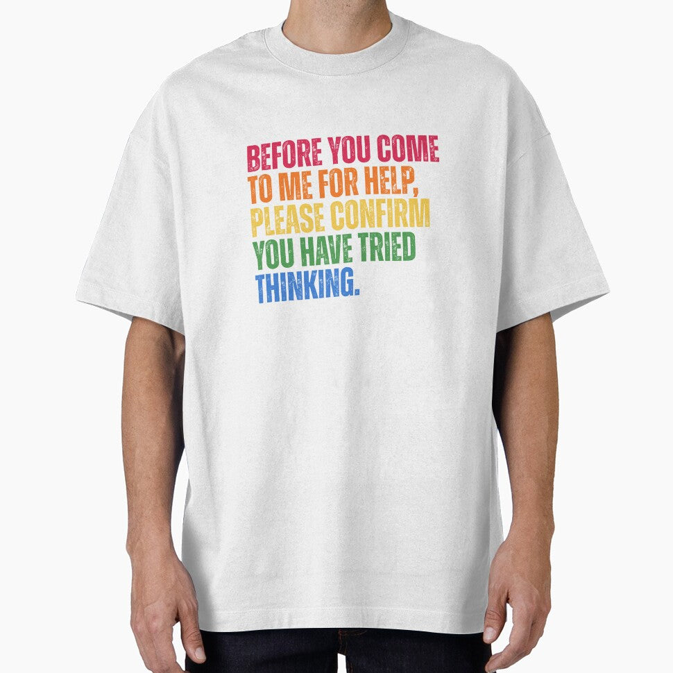 Before You Come To Me For Help Please Confirm You Have Tried Thinking by Dondonmart