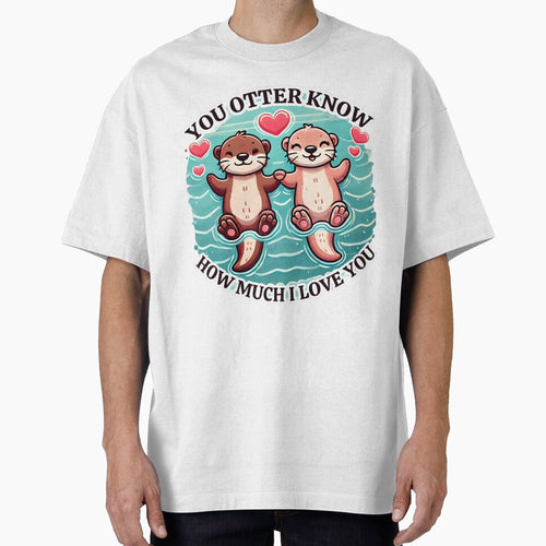 "You Otter Know How Much I Love You" Adorable Otter Couple Design by MigNetZ T-Shirts, Hoodie, Sweatshirt (Image 1)