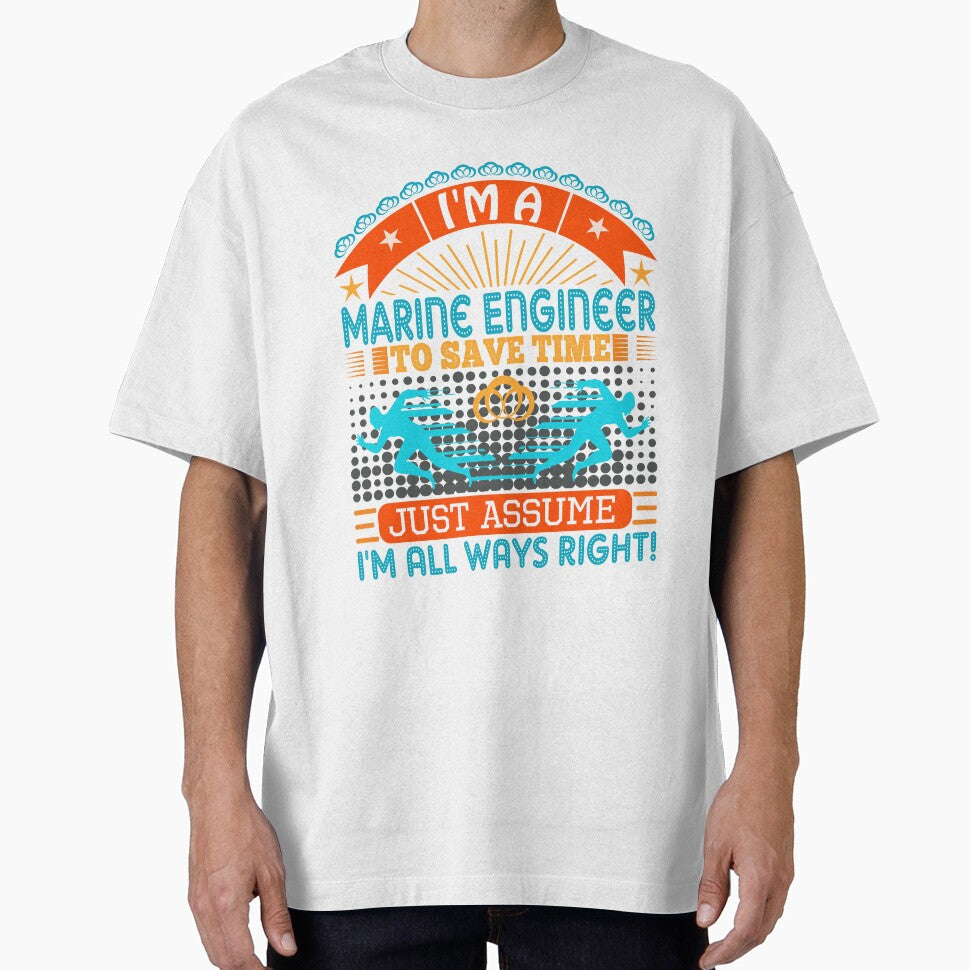 I am a Marine Engineer Artist to save time just assume i'm always right by Moremon T-Shirts, Hoodie, Sweatshirt (Image 1)