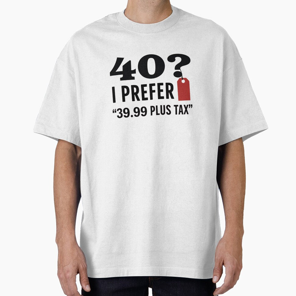 40? I Prefer '39.99 Plus Tax by SignumShop T-Shirts, Hoodie, Sweatshirt | BlankRebels.com (Image 1)
